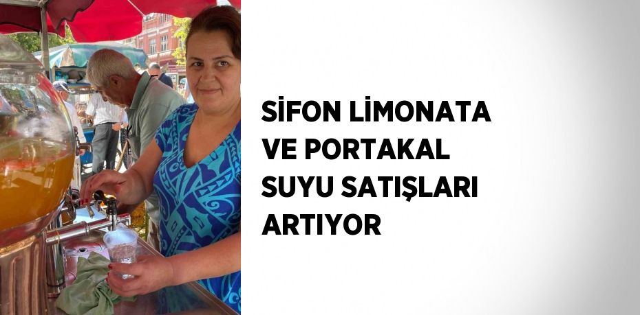 SİFON LİMONATA VE PORTAKAL SUYU SATIŞLARI ARTIYOR