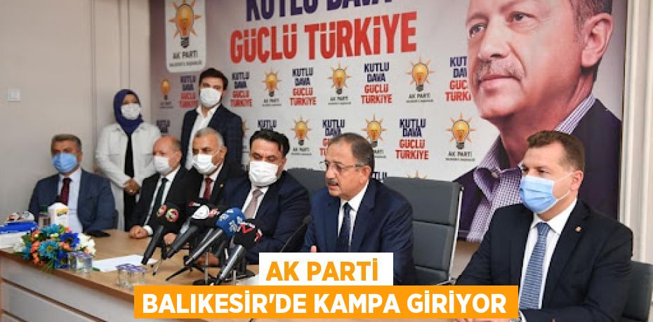 AK PARTİ BALIKESİR’DE KAMPA GİRİYOR