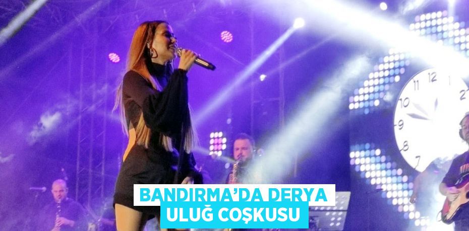 BANDIRMA’DA DERYA ULUĞ COŞKUSU