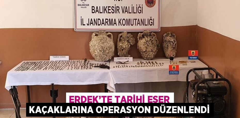 ERDEK’TE TARİHİ ESER KAÇAKLARINA OPERASYON DÜZENLENDİ