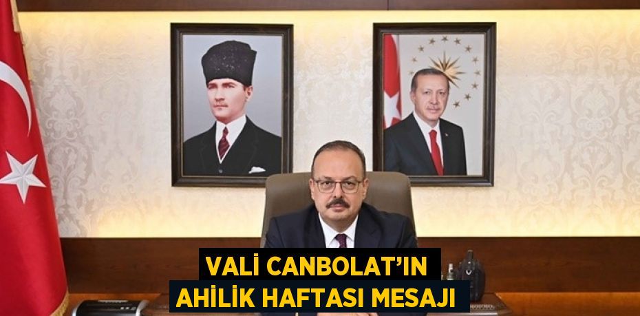 VALİ CANBOLAT’IN AHİLİK HAFTASI MESAJI