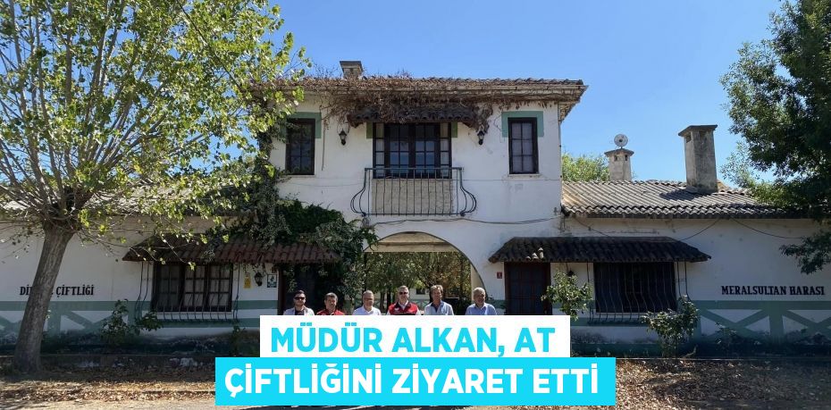 Müdür Alkan, At Çiftliğini ziyaret etti