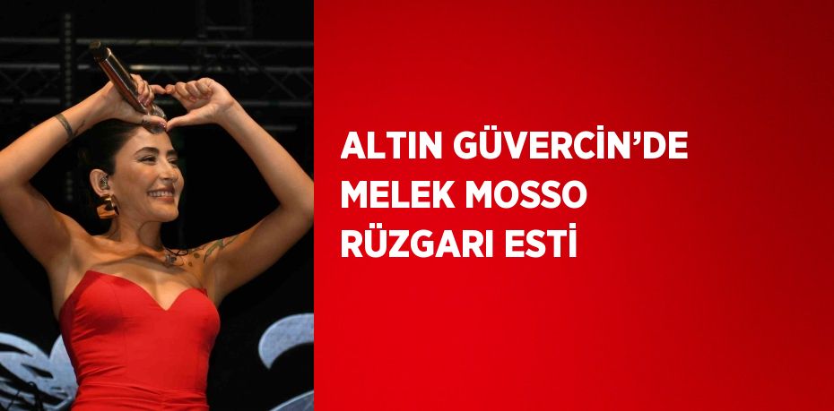 ALTIN GÜVERCİN’DE MELEK MOSSO RÜZGARI ESTİ