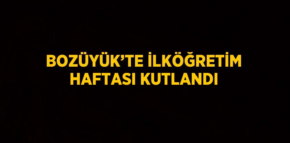 BOZÜYÜK’TE İLKÖĞRETİM HAFTASI KUTLANDI