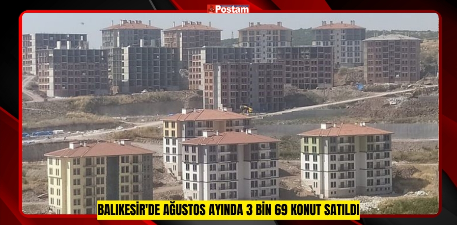 Balıkesir'de Ağustos ayında 3 bin 69 konut satıldı