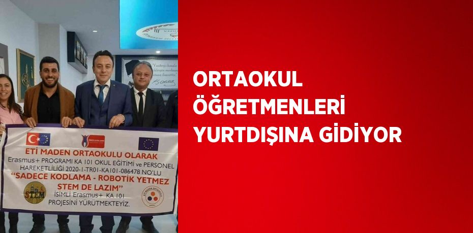 ORTAOKUL ÖĞRETMENLERİ YURTDIŞINA GİDİYOR