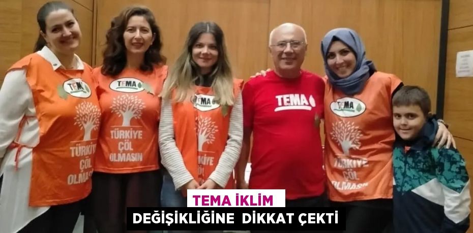 TEMA İKLİM  DEĞİŞİKLİĞİNE  DİKKAT ÇEKTİ