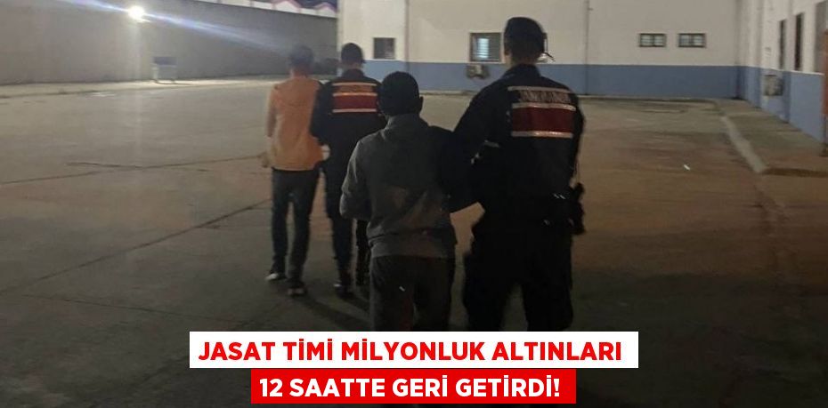 JASAT TİMİ MİLYONLUK ALTINLARI 12 SAATTE GERİ GETİRDİ!