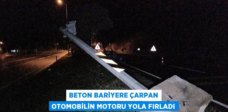 BETON BARİYERE ÇARPAN OTOMOBİLİN MOTORU YOLA FIRLADI