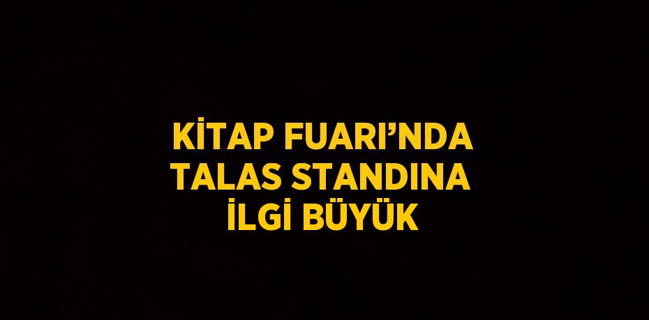 KİTAP FUARI’NDA TALAS STANDINA İLGİ BÜYÜK