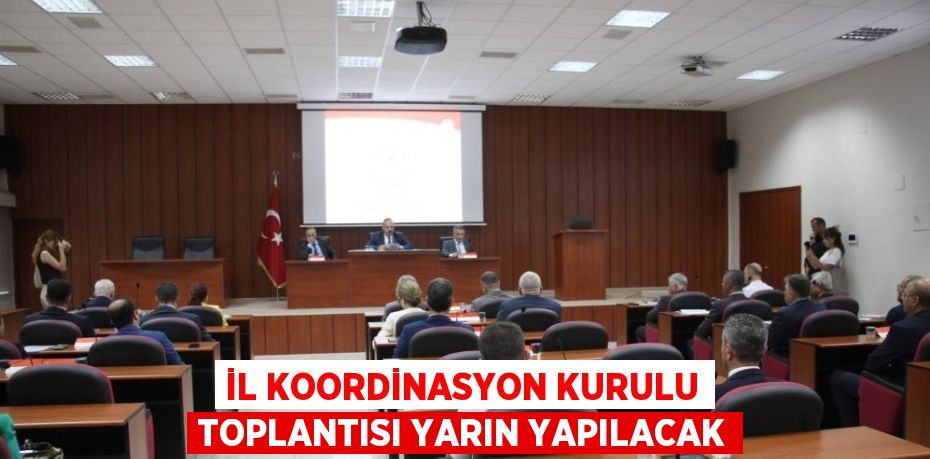 İL KOORDİNASYON KURULU TOPLANTISI YARIN YAPILACAK