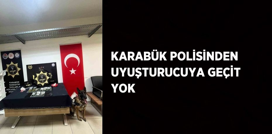 KARABÜK POLİSİNDEN UYUŞTURUCUYA GEÇİT YOK