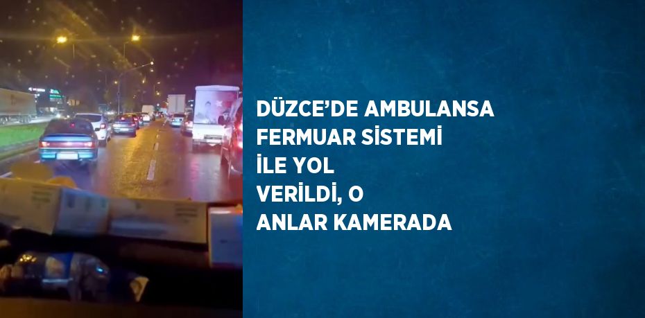 DÜZCE’DE AMBULANSA FERMUAR SİSTEMİ İLE YOL VERİLDİ, O ANLAR KAMERADA