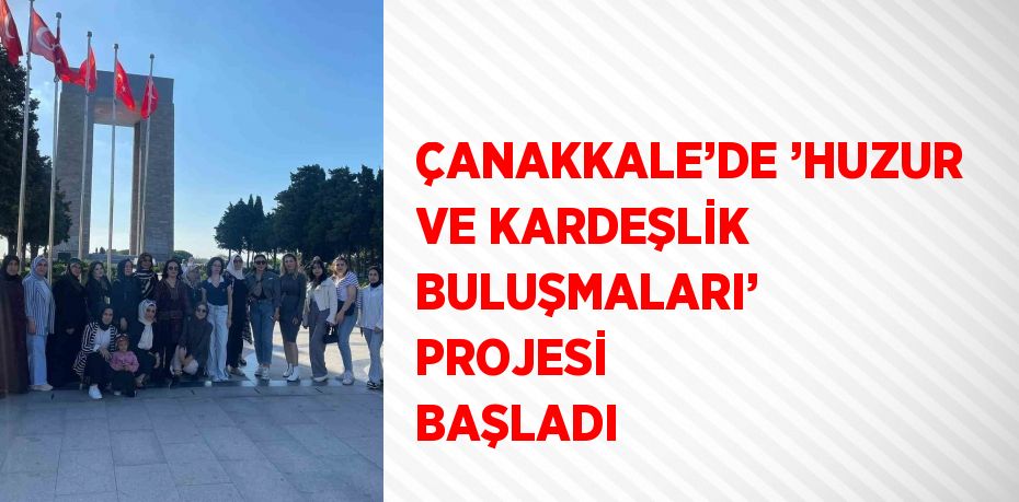 ÇANAKKALE’DE ’HUZUR VE KARDEŞLİK BULUŞMALARI’ PROJESİ BAŞLADI