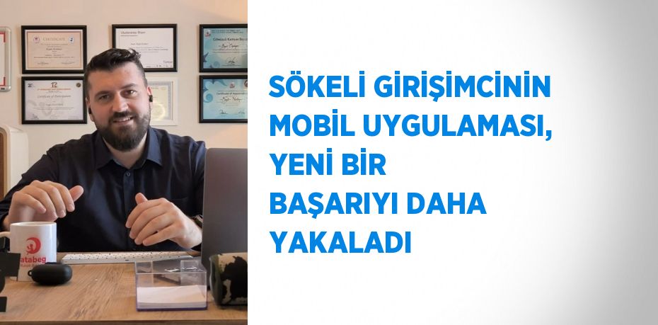 SÖKELİ GİRİŞİMCİNİN MOBİL UYGULAMASI, YENİ BİR BAŞARIYI DAHA YAKALADI