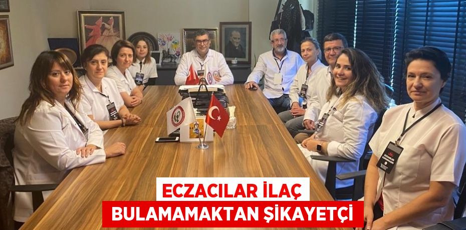 ECZACILAR İLAÇ  BULAMAMAKTAN ŞİKAYETÇİ