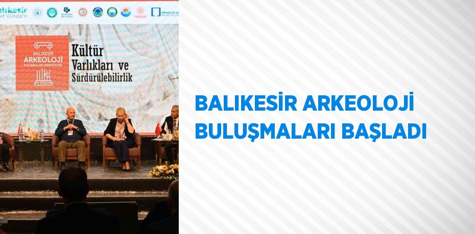 BALIKESİR ARKEOLOJİ BULUŞMALARI BAŞLADI