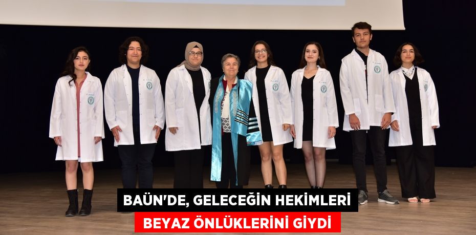 BAÜN’DE, GELECEĞİN HEKİMLERİ  BEYAZ ÖNLÜKLERİNİ GİYDİ