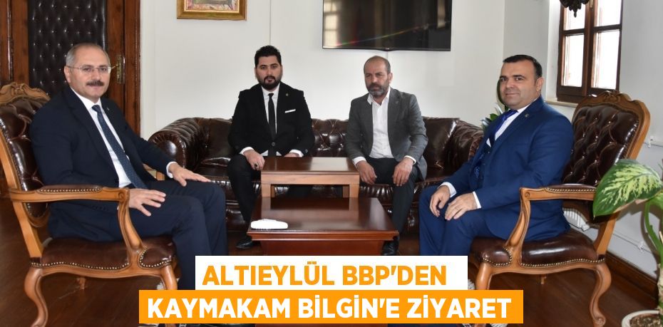 ALTIEYLÜL BBP’DEN  KAYMAKAM BİLGİN’E ZİYARET