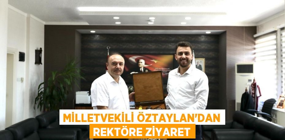 Milletvekili Öztaylan'dan Rektöre ziyaret