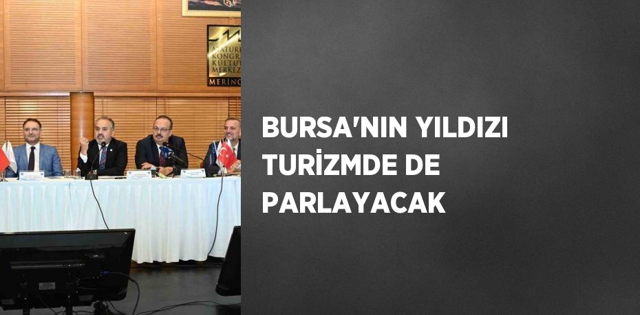 BURSA’NIN YILDIZI TURİZMDE DE PARLAYACAK