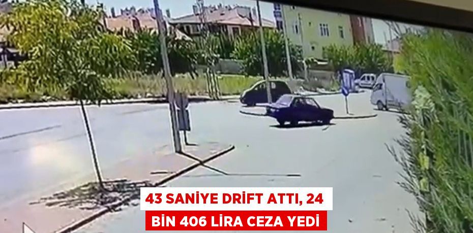 43 SANİYE DRİFT ATTI, 24 BİN 406 LİRA CEZA YEDİ