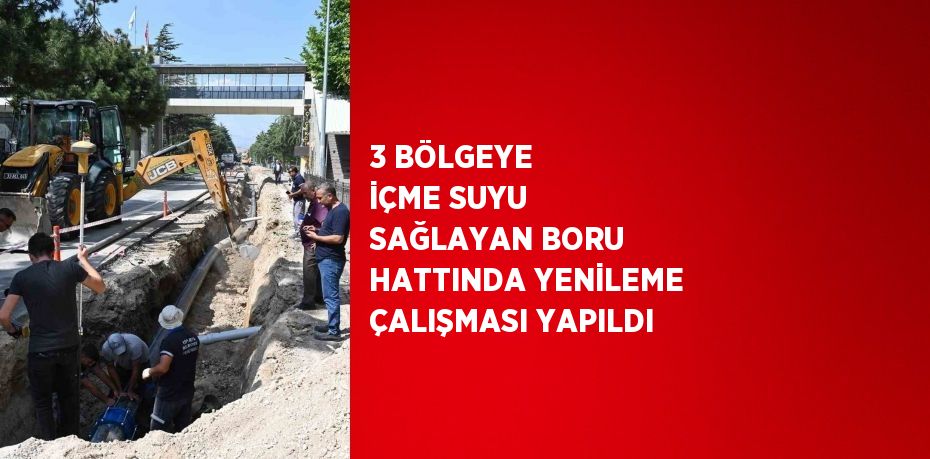 3 BÖLGEYE İÇME SUYU SAĞLAYAN BORU HATTINDA YENİLEME ÇALIŞMASI YAPILDI