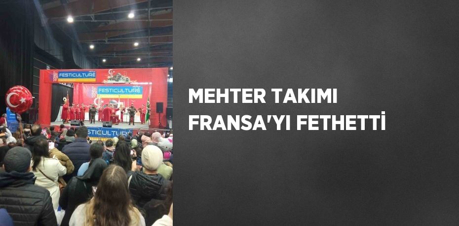 MEHTER TAKIMI FRANSA’YI FETHETTİ