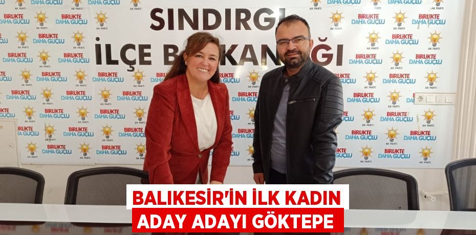 Balıkesir’in ilk kadın aday adayı Göktepe