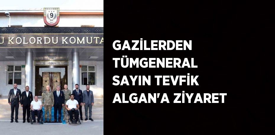 GAZİLERDEN TÜMGENERAL SAYIN TEVFİK ALGAN’A ZİYARET