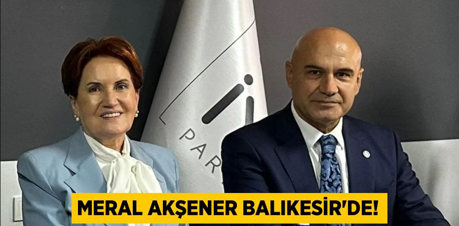 MERAL AKŞENER BALIKESİR’DE!