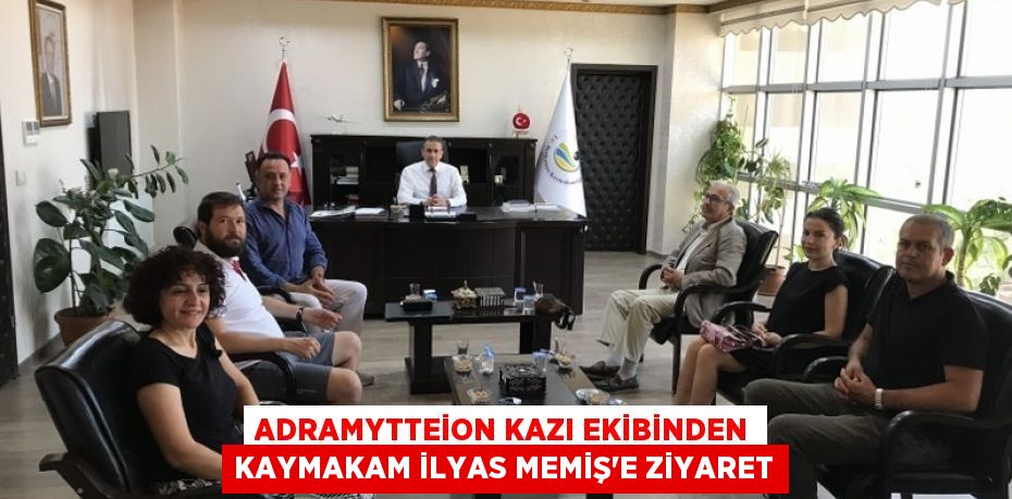 ADRAMYTTEİON KAZI EKİBİNDEN KAYMAKAM İLYAS MEMİŞ’E ZİYARET