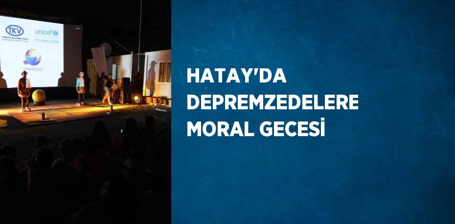 HATAY’DA DEPREMZEDELERE MORAL GECESİ