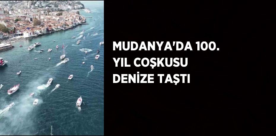 MUDANYA’DA 100. YIL COŞKUSU DENİZE TAŞTI