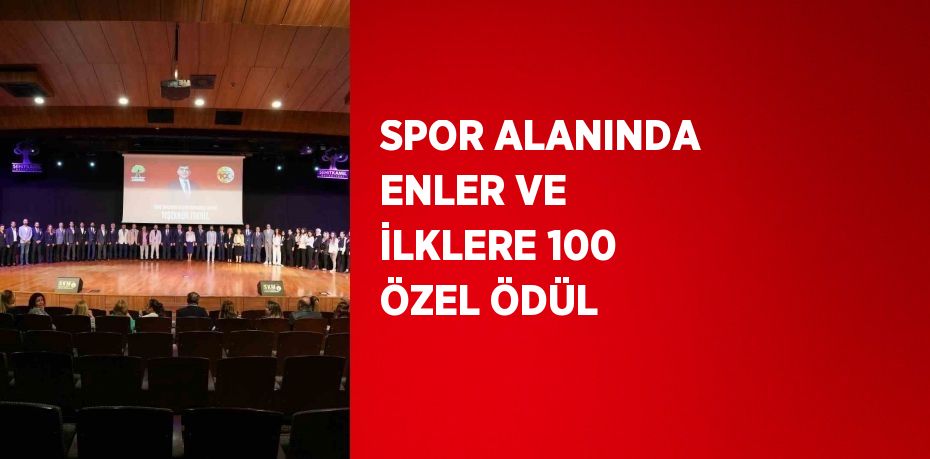 SPOR ALANINDA ENLER VE İLKLERE 100 ÖZEL ÖDÜL