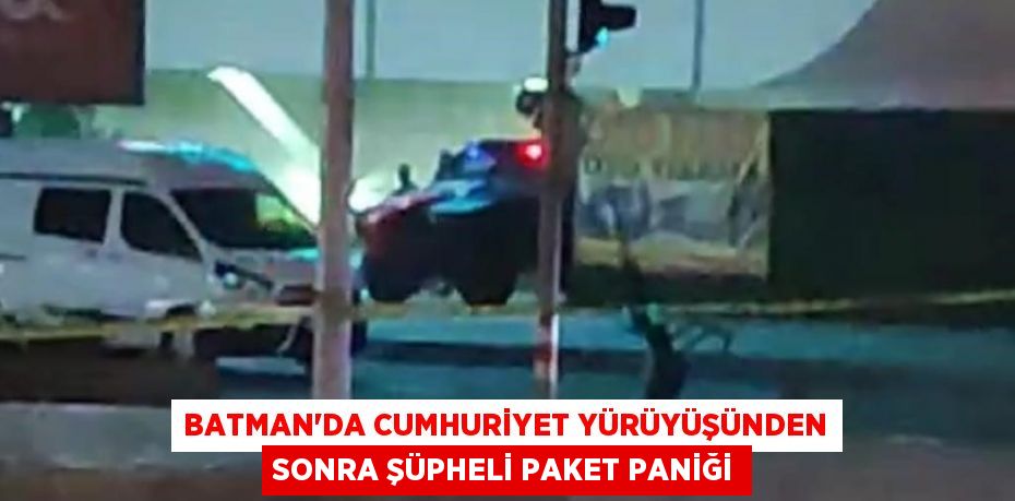 BATMAN’DA CUMHURİYET YÜRÜYÜŞÜNDEN SONRA ŞÜPHELİ PAKET PANİĞİ