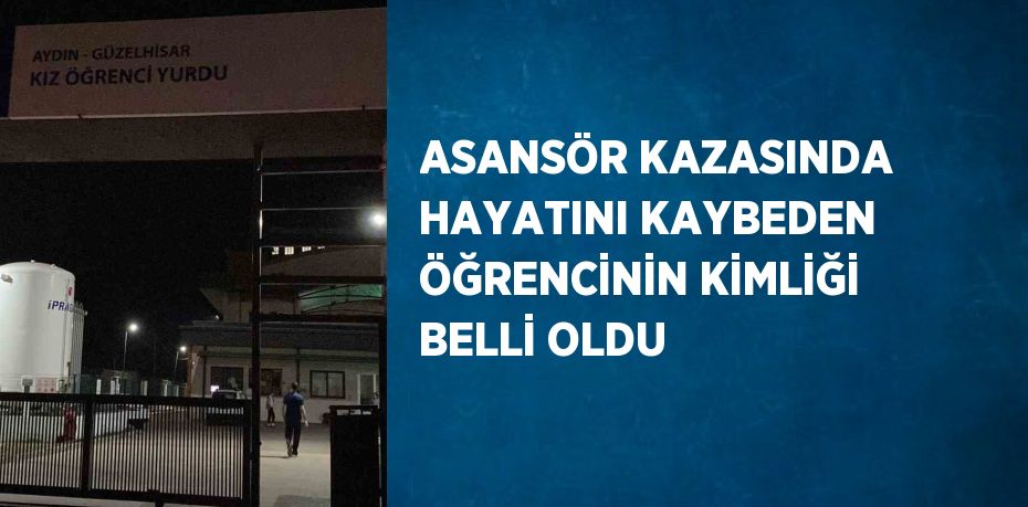 ASANSÖR KAZASINDA HAYATINI KAYBEDEN ÖĞRENCİNİN KİMLİĞİ BELLİ OLDU