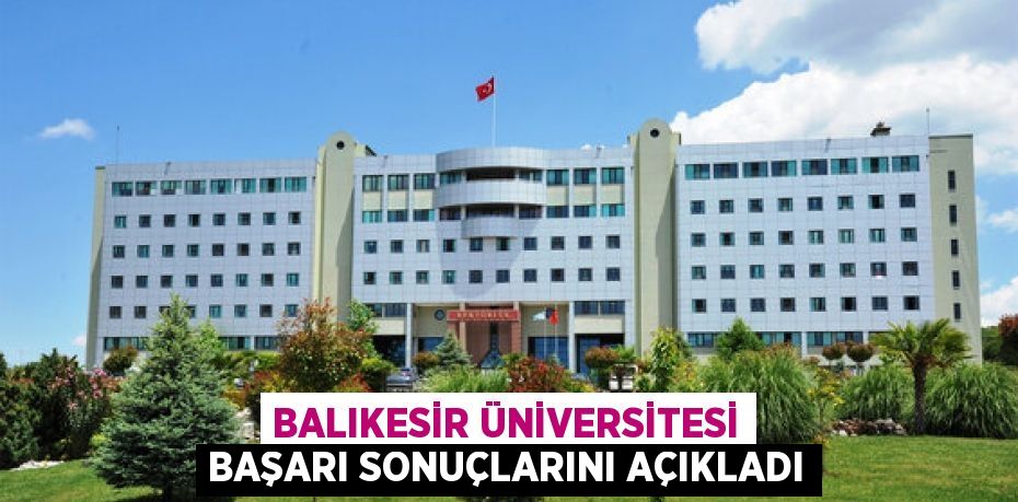 BALIKESİR ÜNİVERSİTESİ BAŞARI SONUÇLARINI AÇIKLADI