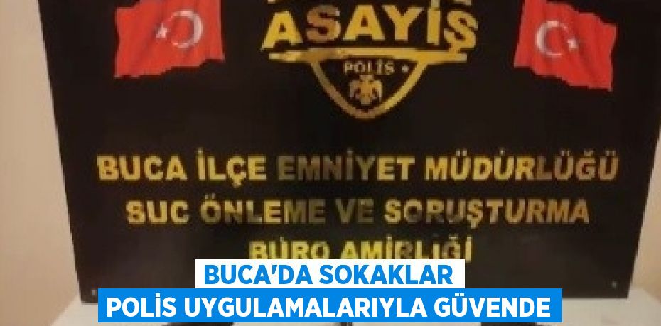 BUCA’DA SOKAKLAR POLİS UYGULAMALARIYLA GÜVENDE