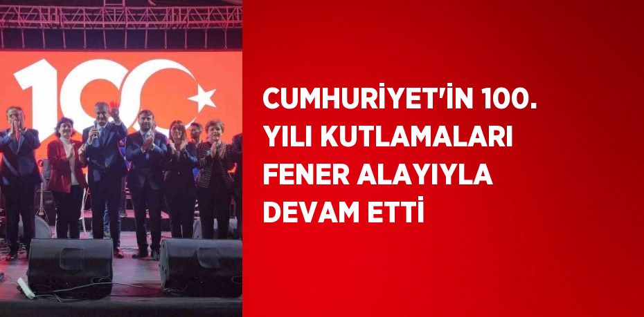CUMHURİYET’İN 100. YILI KUTLAMALARI FENER ALAYIYLA DEVAM ETTİ