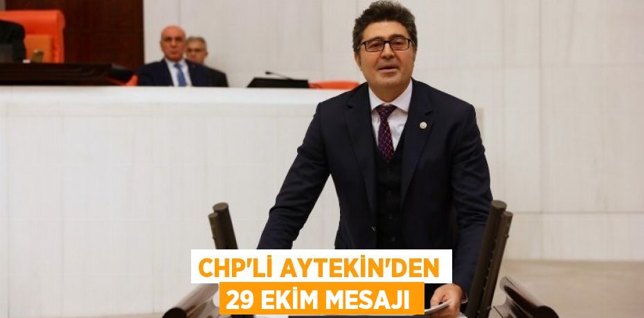 CHP’Lİ AYTEKİN’DEN 29 EKİM MESAJI