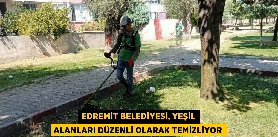 Edremit Belediyesi, yeşil alanları düzenli olarak temizliyor