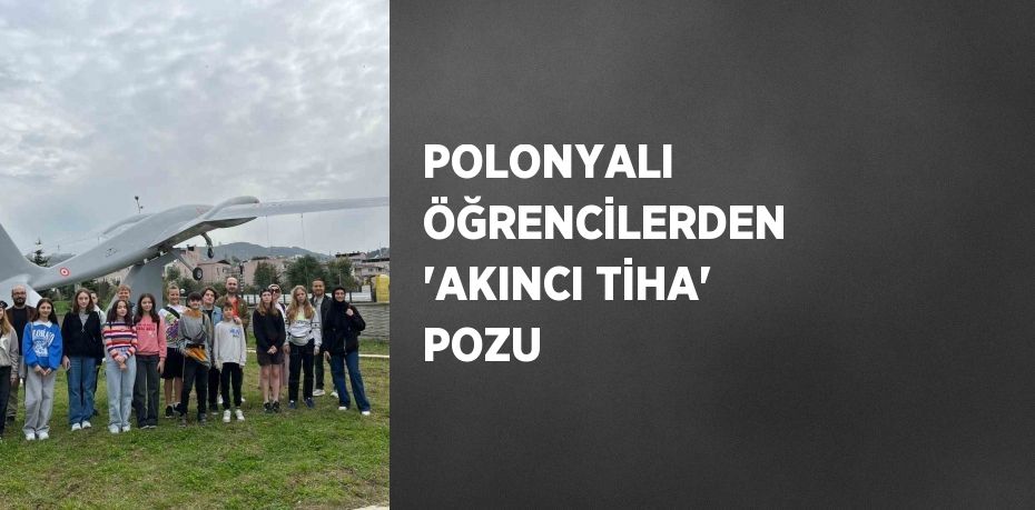 POLONYALI ÖĞRENCİLERDEN ‘AKINCI TİHA’ POZU