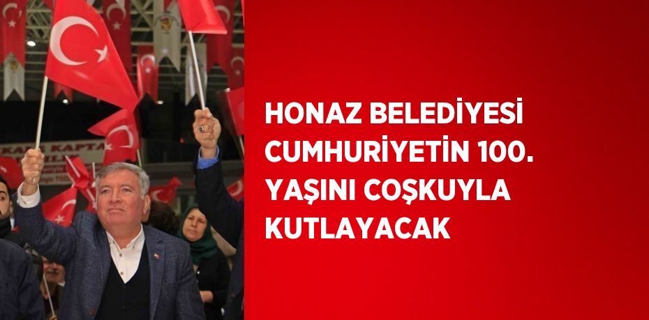 HONAZ BELEDİYESİ CUMHURİYETİN 100. YAŞINI COŞKUYLA KUTLAYACAK