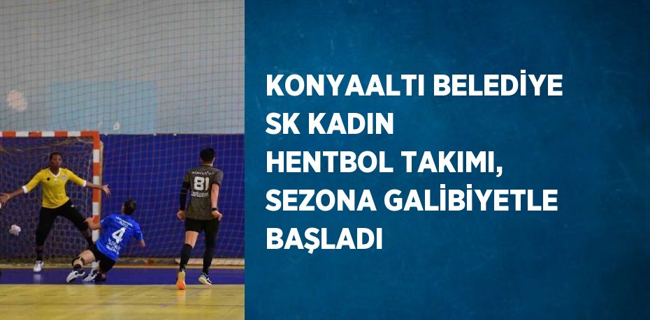 KONYAALTI BELEDİYE SK KADIN HENTBOL TAKIMI, SEZONA GALİBİYETLE BAŞLADI