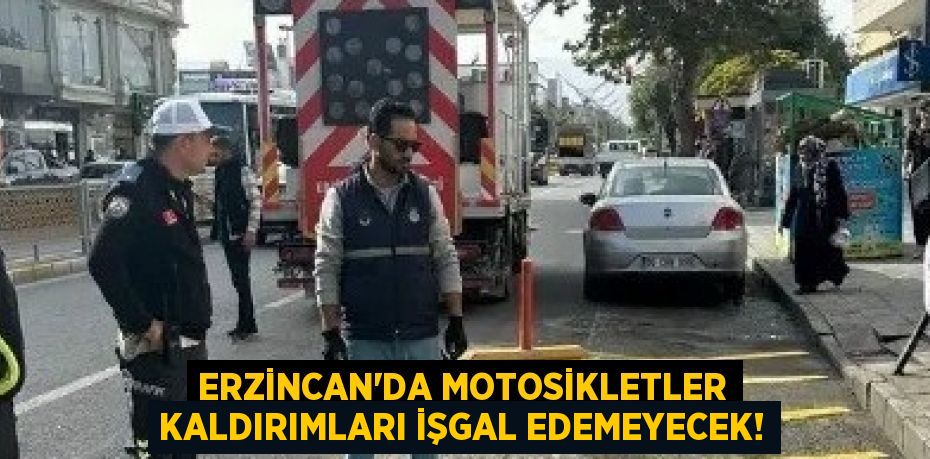 ERZİNCAN’DA MOTOSİKLETLER KALDIRIMLARI İŞGAL EDEMEYECEK!