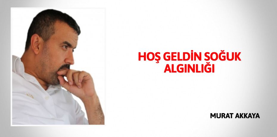 HOŞ GELDİN SOĞUK ALGINLIĞI