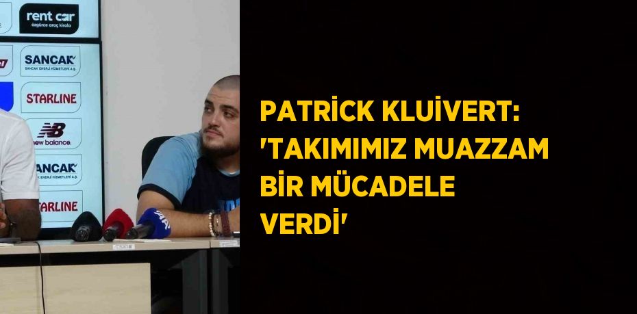 PATRİCK KLUİVERT: 'TAKIMIMIZ MUAZZAM BİR MÜCADELE VERDİ'