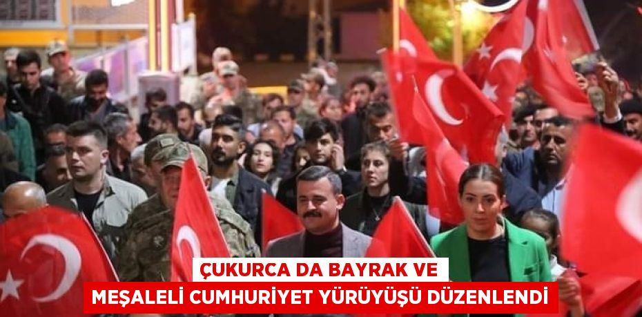 ÇUKURCA DA BAYRAK VE MEŞALELİ CUMHURİYET YÜRÜYÜŞÜ DÜZENLENDİ