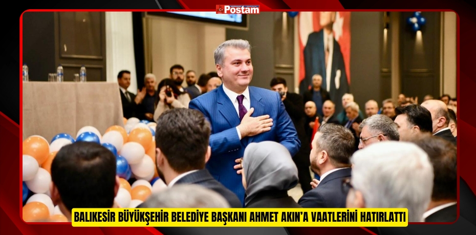 Balıkesir Büyükşehir Belediye Başkanı Ahmet Akın’a Vaatlerini Hatırlattı